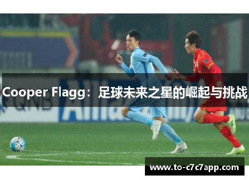 Cooper Flagg：足球未来之星的崛起与挑战