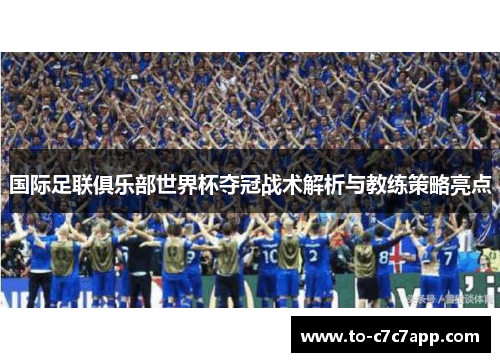 国际足联俱乐部世界杯夺冠战术解析与教练策略亮点