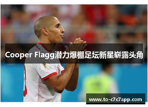 Cooper Flagg潜力爆棚足坛新星崭露头角